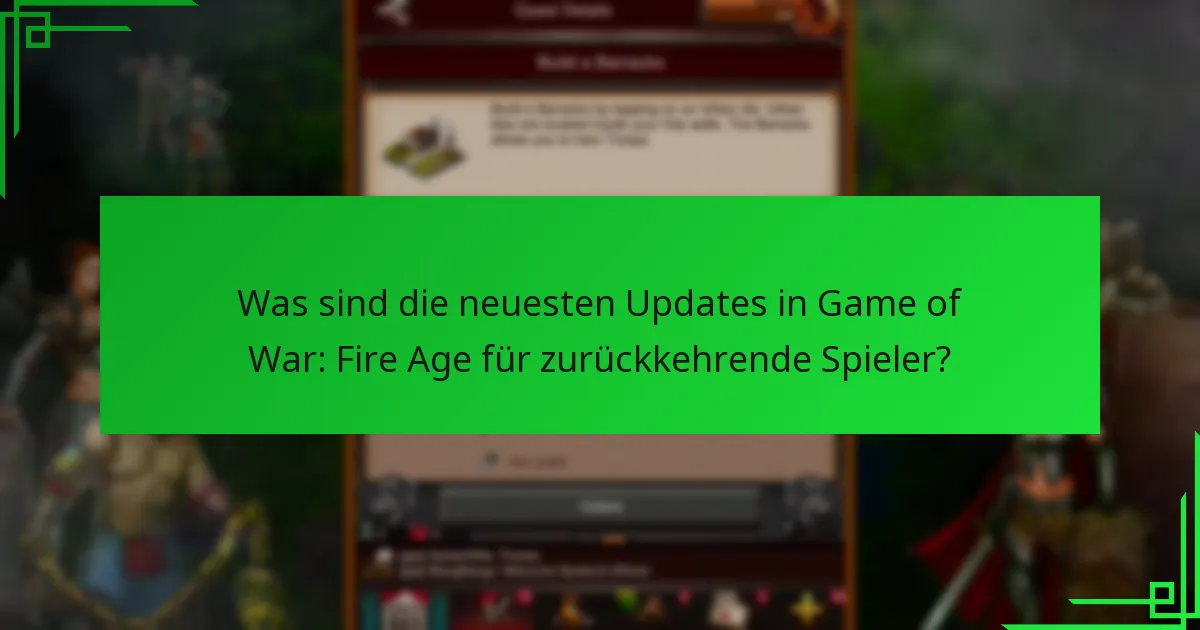 Was sind die neuesten Updates in Game of War: Fire Age für zurückkehrende Spieler?