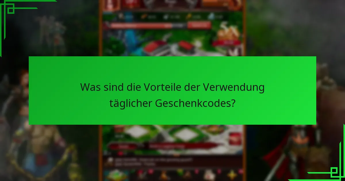 Was sind die Vorteile der Verwendung täglicher Geschenkcodes?