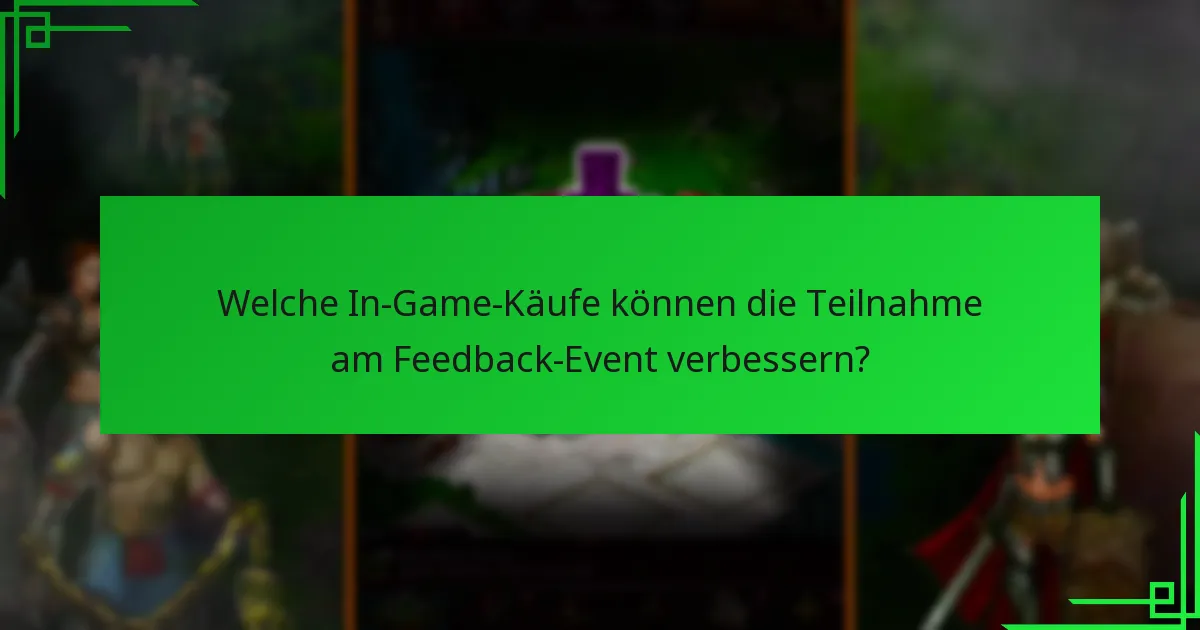 Welche In-Game-Käufe können die Teilnahme am Feedback-Event verbessern?